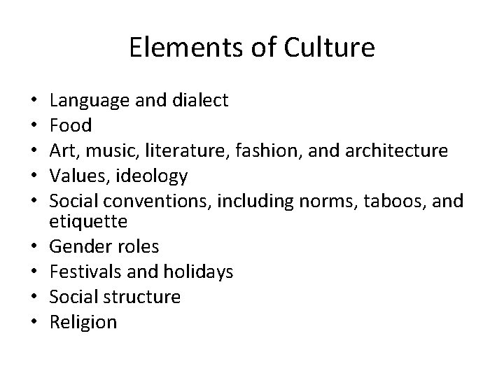 Elements of Culture • • • Language and dialect Food Art, music, literature, fashion,