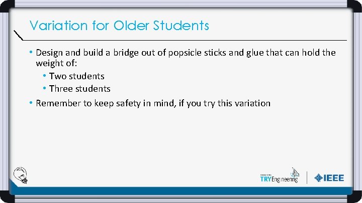 Variation for Older Students • Design and build a bridge out of popsicle sticks