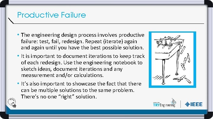 Productive Failure • The engineering design process involves productive failure: test, fail, redesign. Repeat