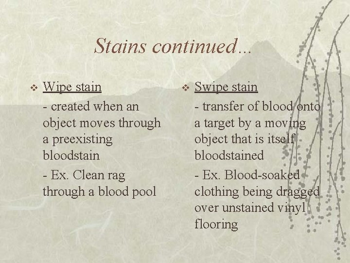 Stains continued… v Wipe stain - created when an object moves through a preexisting