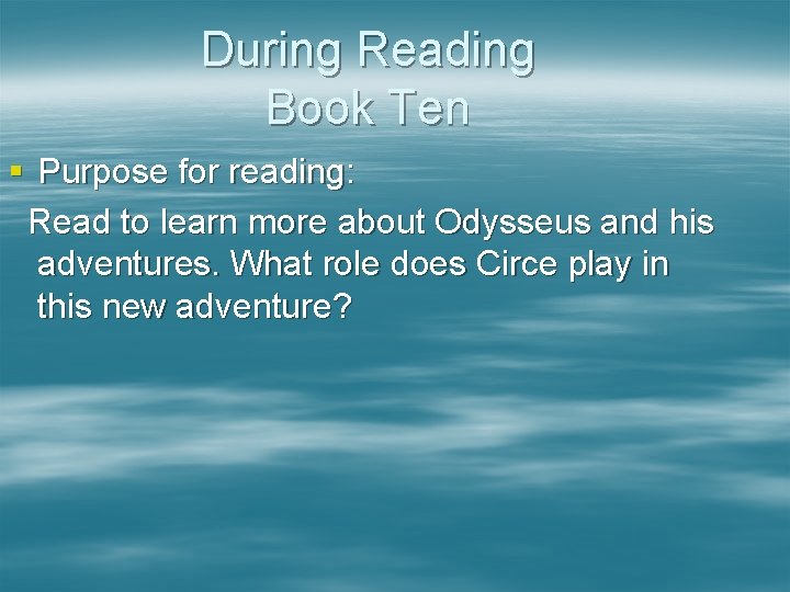 During Reading Book Ten § Purpose for reading: Read to learn more about Odysseus