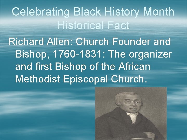 Celebrating Black History Month Historical Fact Richard Allen: Church Founder and Bishop, 1760 -1831: