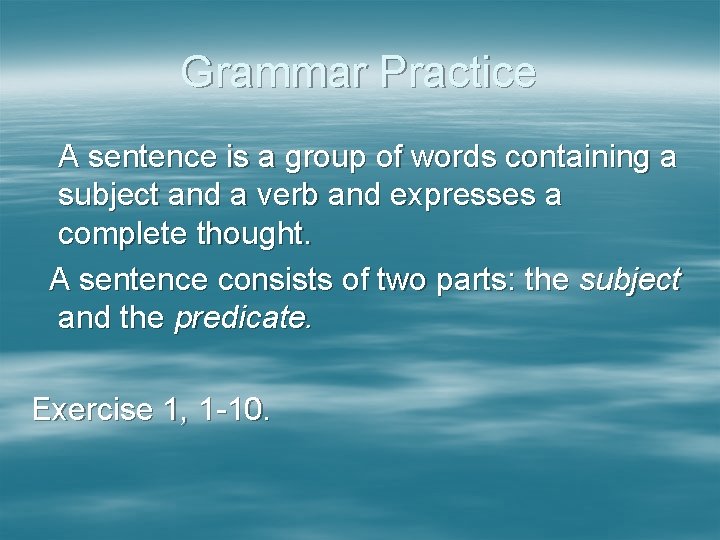 Grammar Practice A sentence is a group of words containing a subject and a