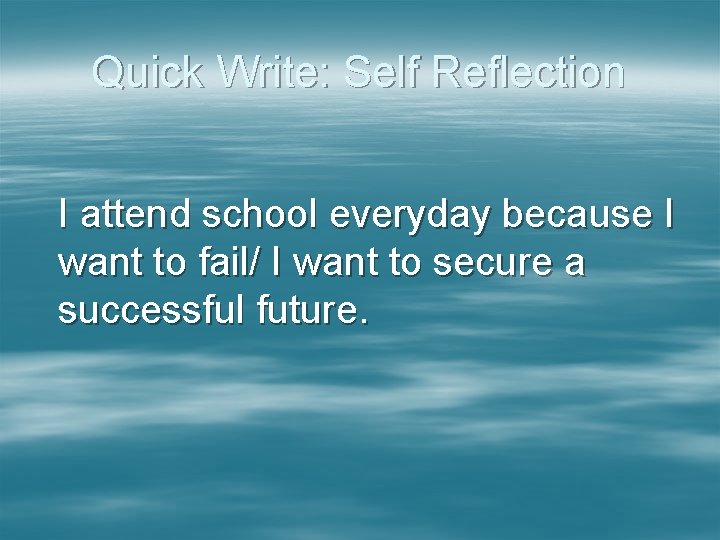 Quick Write: Self Reflection I attend school everyday because I want to fail/ I