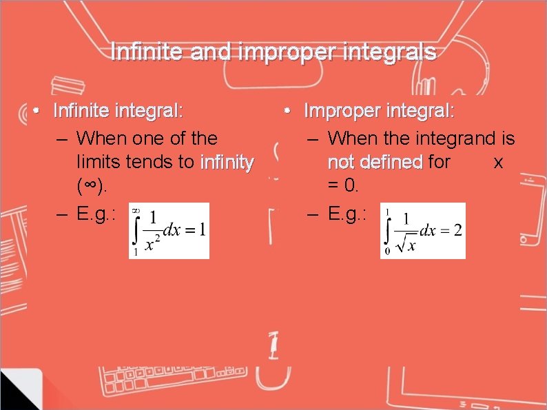 Infinite and improper integrals • Infinite integral: – When one of the limits tends