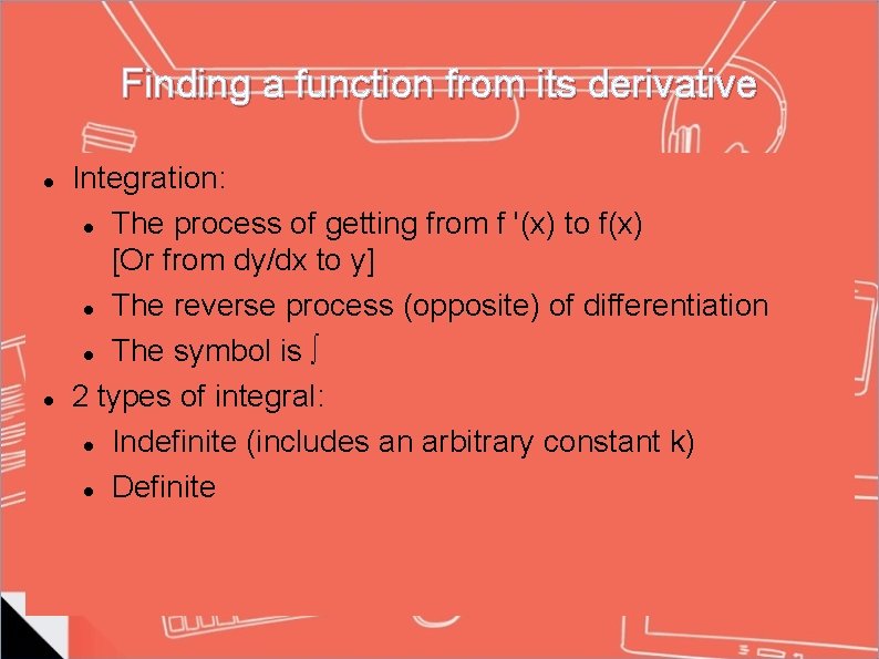 Finding a function from its derivative Integration: The process of getting from f '(x) Finding a function from its derivative Integration: The process of getting from f '(x)