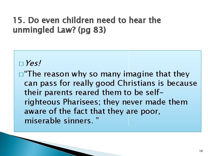 15. Do even children need to hear the unmingled Law? (pg 83) � Yes!