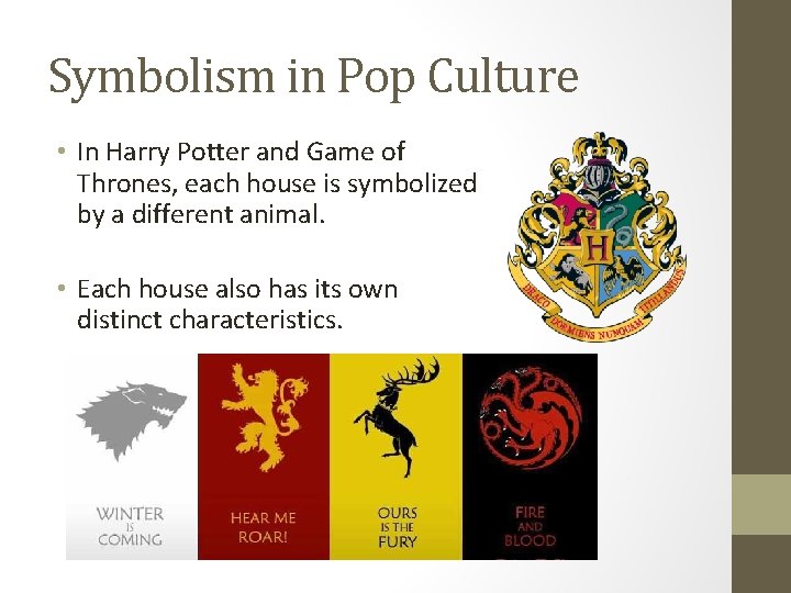 Symbolism in Pop Culture • In Harry Potter and Game of Thrones, each house