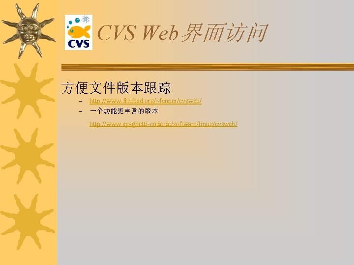 CVS Web界面访问 方便文件版本跟踪 – – http: //www. freebsd. org/~fenner/cvsweb/ 一个功能更丰富的版本 http: //www. spaghetti-code. de/software/linux/cvsweb/