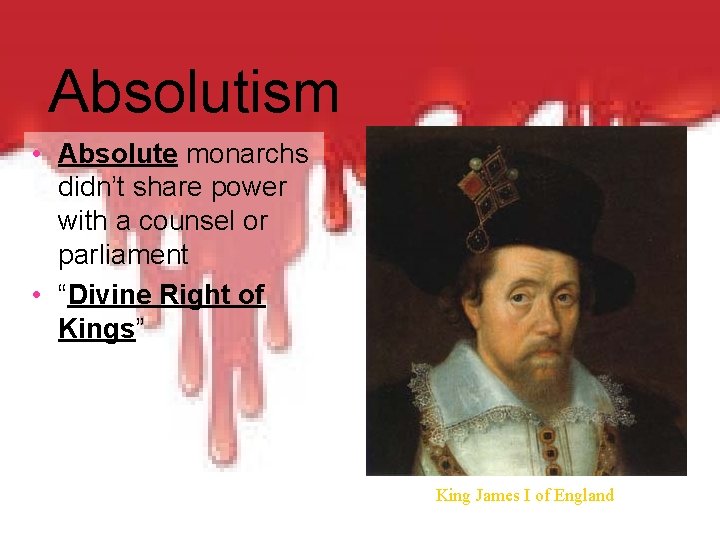 Absolutism • Absolute monarchs didn’t share power with a counsel or parliament • “Divine