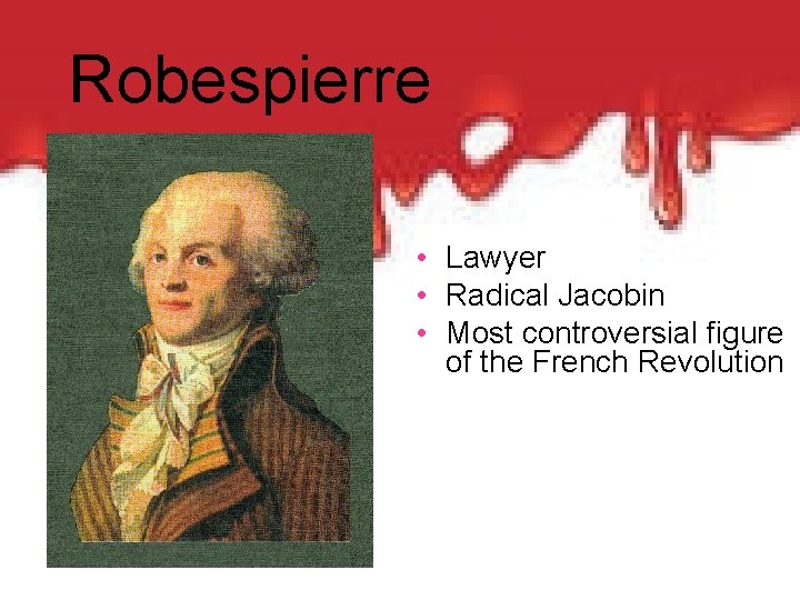 Robespierre • Lawyer • Radical Jacobin • Most controversial figure of the French Revolution