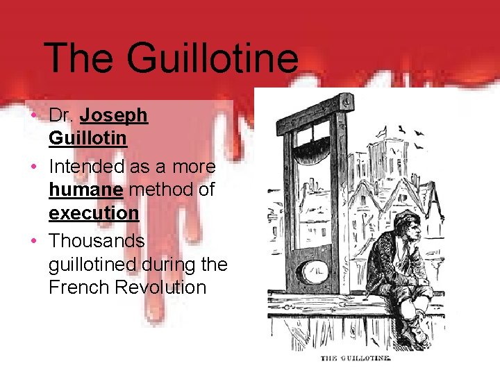 The Guillotine • Dr. Joseph Guillotin • Intended as a more humane method of