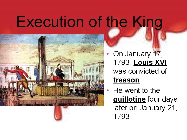 Execution of the King • On January 17, 1793, Louis XVI was convicted of