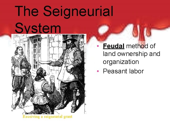 The Seigneurial System • Feudal method of land ownership and organization • Peasant labor