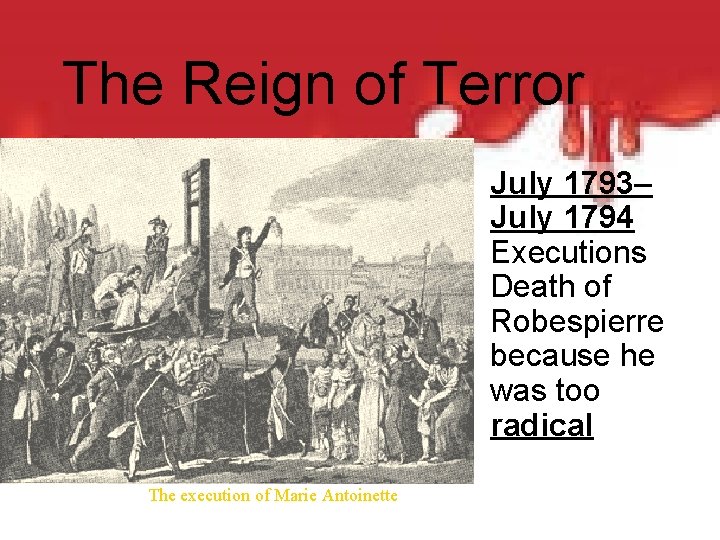The Reign of Terror • July 1793– July 1794 • Executions • Death of