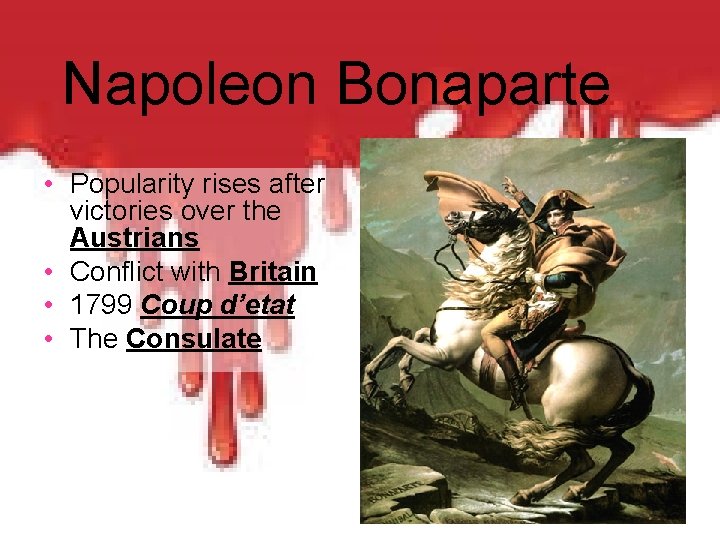 Napoleon Bonaparte • Popularity rises after victories over the Austrians • Conflict with Britain