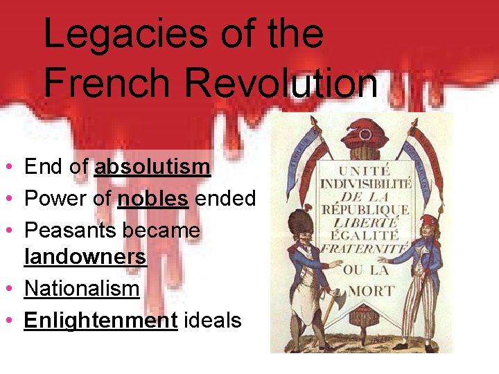 Legacies of the French Revolution • End of absolutism • Power of nobles ended