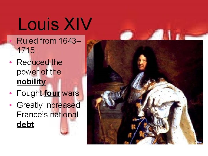 Louis XIV • Ruled from 1643– 1715 • Reduced the power of the nobility