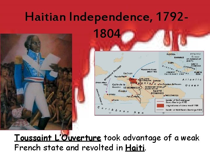 Haitian Independence, 17921804 Toussaint L’Ouverture took advantage of a weak French state and revolted