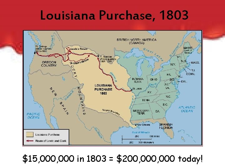 Louisiana Purchase, 1803 $15, 000 in 1803 = $200, 000 today! 