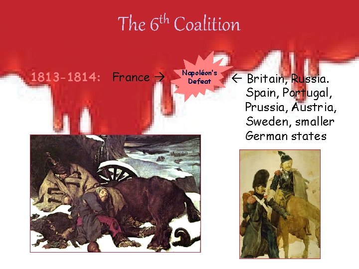 th The 6 Coalition 1813 -1814: France Napoléon’s Defeat Britain, Russia. Spain, Portugal, Prussia,