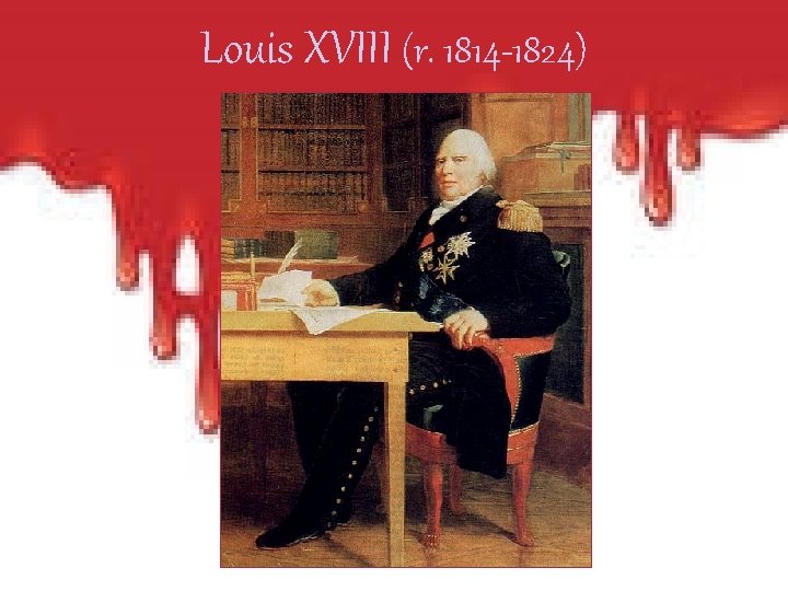 Louis XVIII (r. 1814 -1824) 