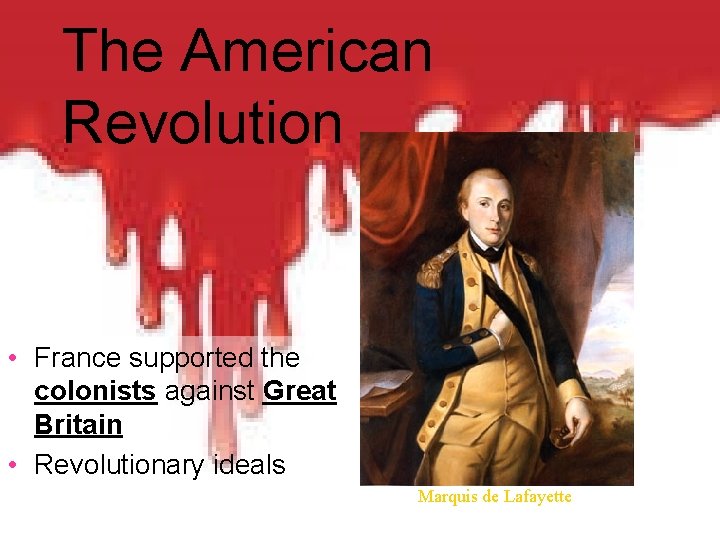The American Revolution • France supported the colonists against Great Britain • Revolutionary ideals