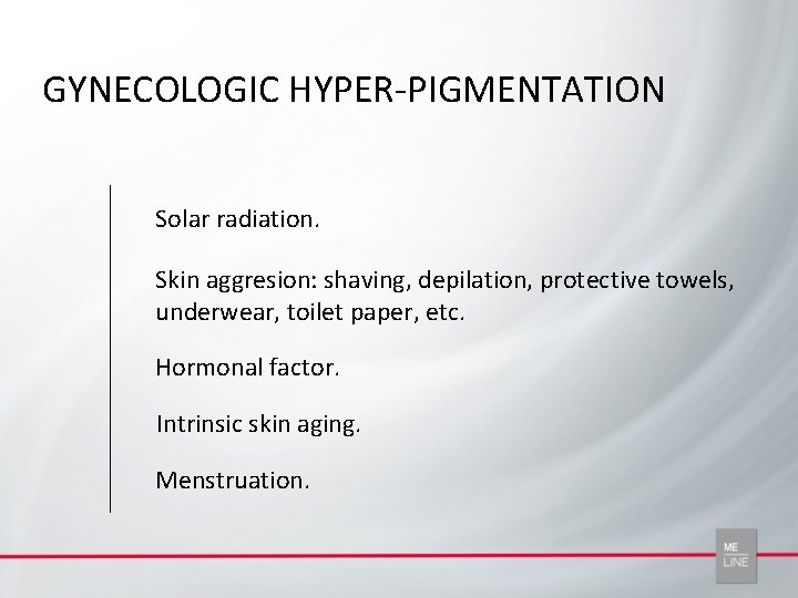 GYNECOLOGIC HYPER-PIGMENTATION Solar radiation. Skin aggresion: shaving, depilation, protective towels, underwear, toilet paper, etc.