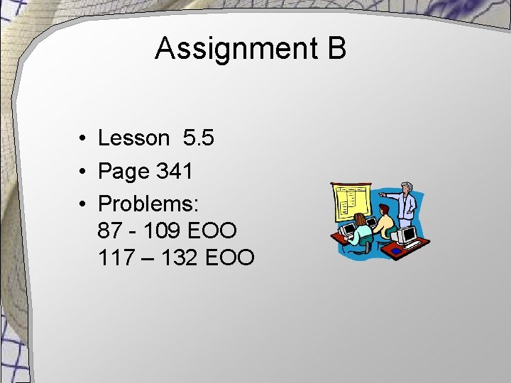 Assignment B • Lesson 5. 5 • Page 341 • Problems: 87 - 109