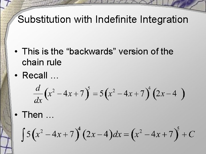 Substitution with Indefinite Integration • This is the “backwards” version of the chain rule