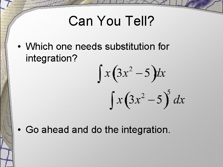 Can You Tell? • Which one needs substitution for integration? • Go ahead and