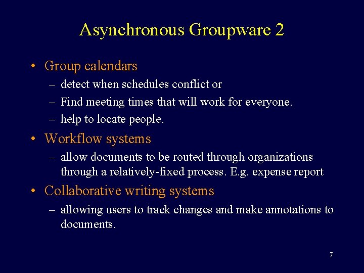 Asynchronous Groupware 2 • Group calendars – detect when schedules conflict or – Find
