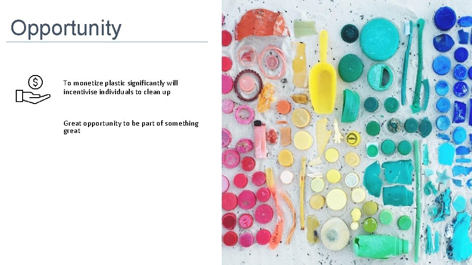 Opportunity To monetize plastic significantly will incentivise individuals to clean up Great opportunity to