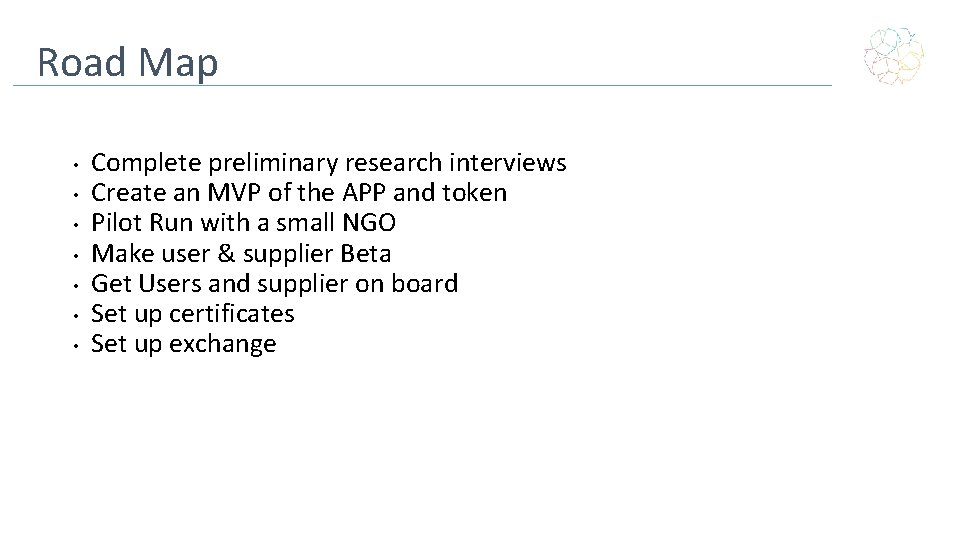 Road Map • • Complete preliminary research interviews Create an MVP of the APP