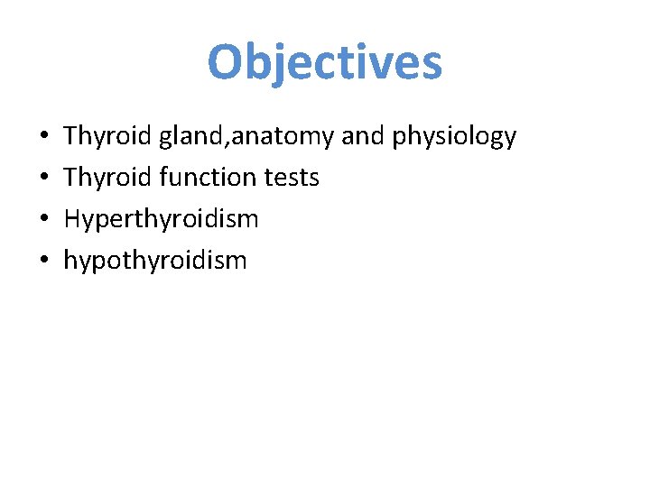 Objectives • • Thyroid gland, anatomy and physiology Thyroid function tests Hyperthyroidism hypothyroidism 