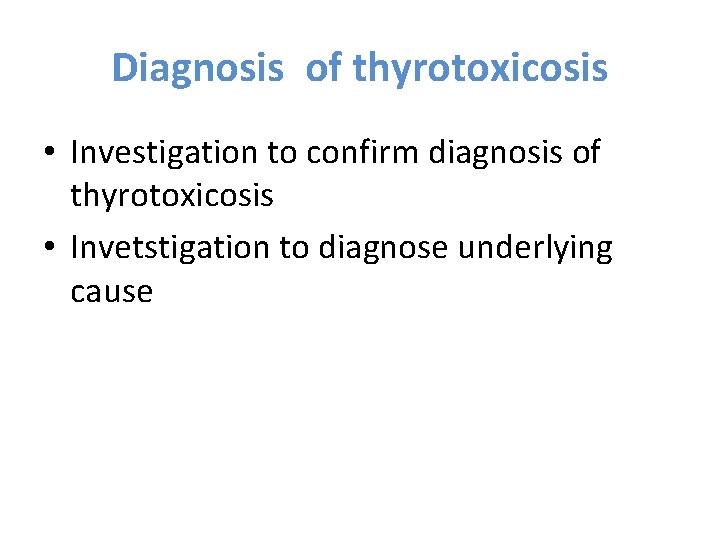 Diagnosis of thyrotoxicosis • Investigation to confirm diagnosis of thyrotoxicosis • Invetstigation to diagnose