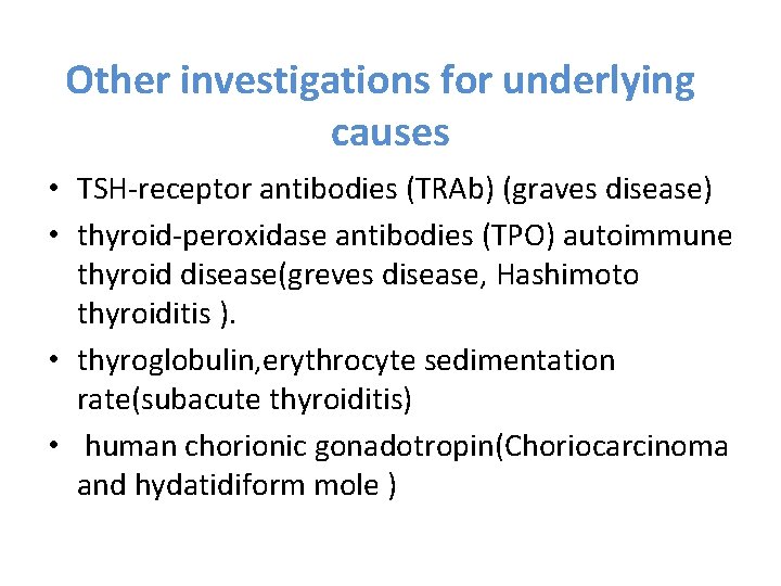Other investigations for underlying causes • TSH-receptor antibodies (TRAb) (graves disease) • thyroid-peroxidase antibodies