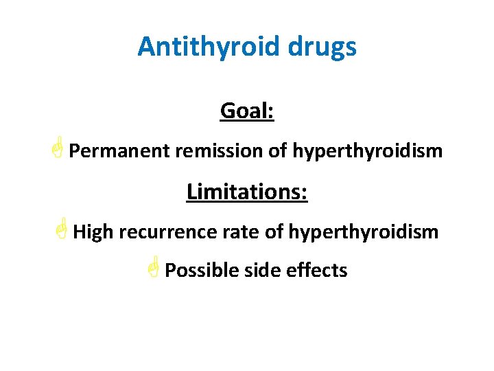 Antithyroid drugs Goal: G Permanent remission of hyperthyroidism Limitations: G High recurrence rate of