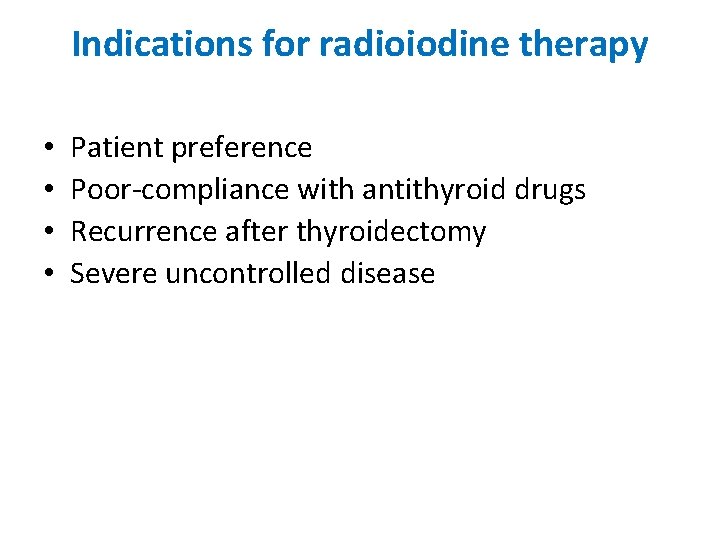 Indications for radioiodine therapy • • Patient preference Poor-compliance with antithyroid drugs Recurrence after