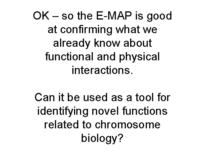 OK – so the E-MAP is good at confirming what we already know about