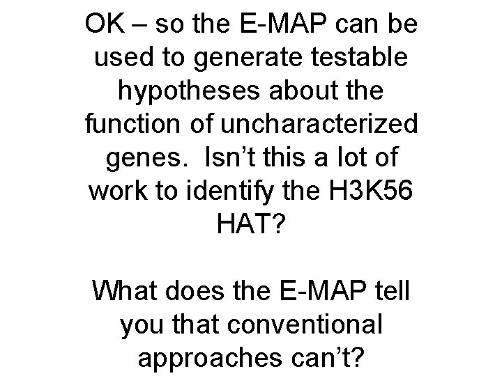 OK – so the E-MAP can be used to generate testable hypotheses about the