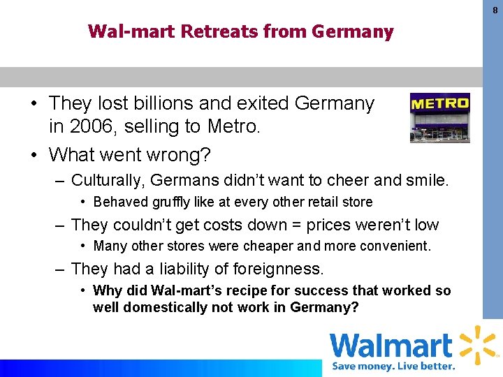 8 Wal-mart Retreats from Germany • They lost billions and exited Germany in 2006,