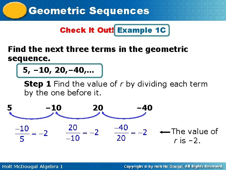 Geometric Sequences Check It Out! Example 1 C Find the next three terms in