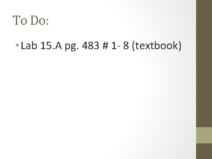 To Do: • Lab 15. A pg. 483 # 1 - 8 (textbook) 