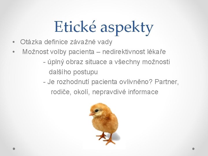 Etické aspekty • Otázka definice závažné vady • Možnost volby pacienta – nedirektivnost lékaře