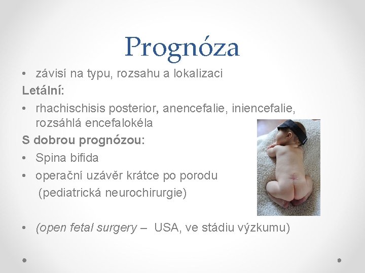 Prognóza • závisí na typu, rozsahu a lokalizaci Letální: • rhachisis posterior, anencefalie, iniencefalie,