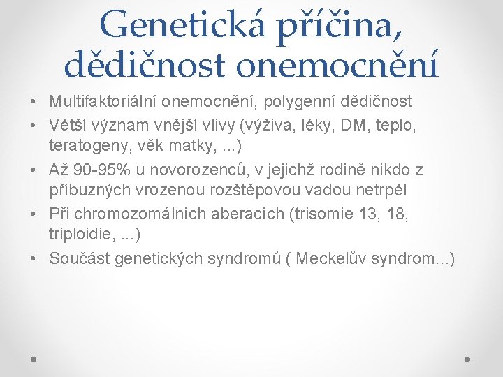 Genetická příčina, dědičnost onemocnění • Multifaktoriální onemocnění, polygenní dědičnost • Větší význam vnější vlivy