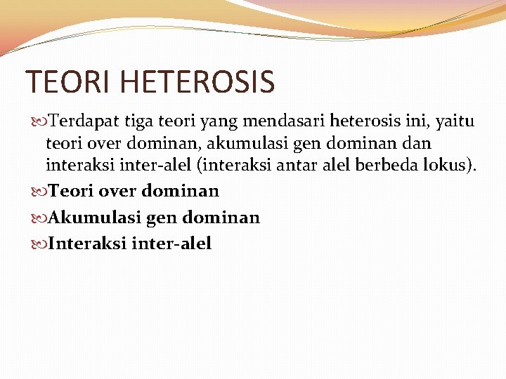 TEORI HETEROSIS Terdapat tiga teori yang mendasari heterosis ini, yaitu teori over dominan, akumulasi