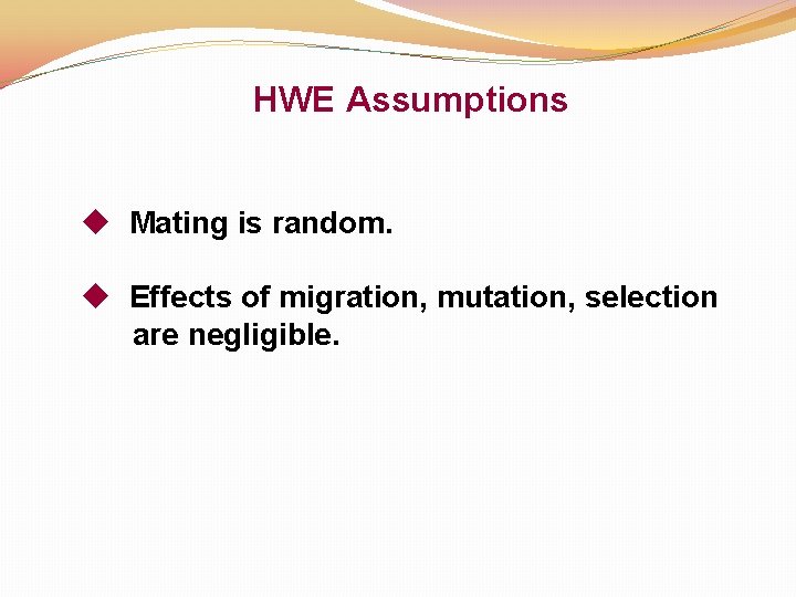 HWE Assumptions u Mating is random. u Effects of migration, mutation, selection are negligible.