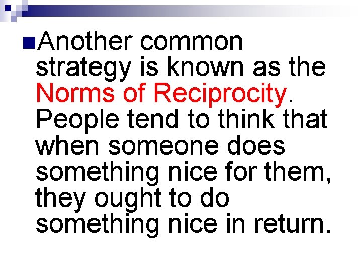 n. Another common strategy is known as the Norms of Reciprocity. People tend to